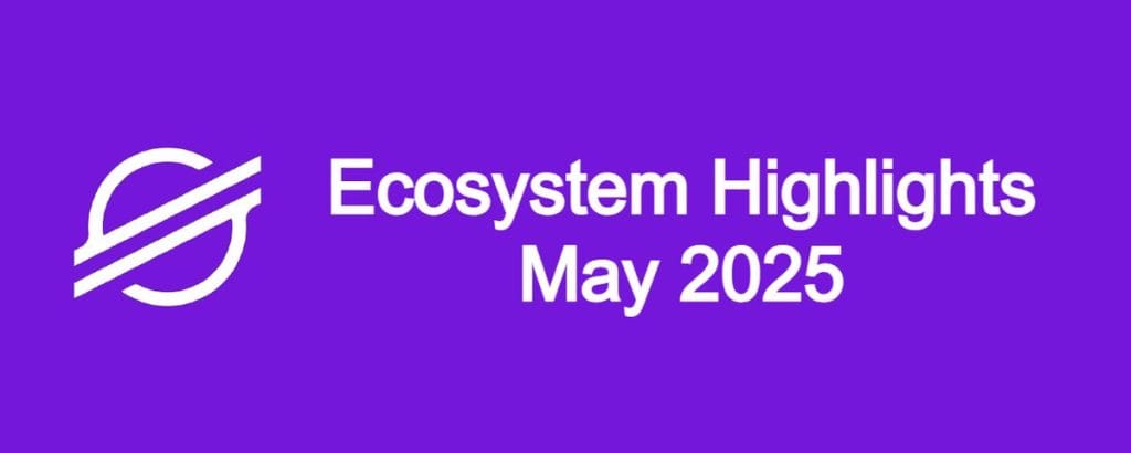 Stellar Ecosystem Highlights – May 2025